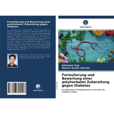 Formulierung und Bewertung einer polyherbalen Zubereitung gegen Diabetes, Taschenbuch von Abhishek Yogi,Gaurav Kumar Sharma, Verlag Unser Wissen,