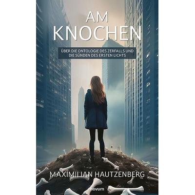 Am Knochen, Gebundene Ausgabe von Maximilian Hautzenberg, Novum Verlag, 978-3-99130-775-4