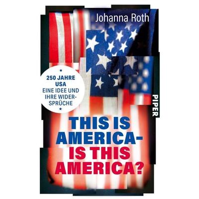 This is America – is this America?, Gebundene Ausgabe von Johanna Roth, Piper, 978-3-492-07467-4