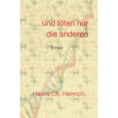 ... und töten nur die anderen, Taschenbuch von Hanns Ch. Heinrich, Epubli, 978-3-7485-0857-1