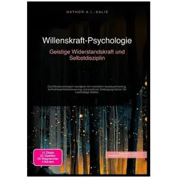 Willenskraft-Psychologie: Geistige Widerstandskraft und Selbstdisziplin, Ratgeber von Hathor A.I. Salie