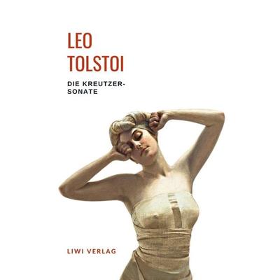 Leo Tolstoi: Die Kreutzersonate. Vollständige Neuausgabe, Taschenbuch von Leo N. Tolstoi, Liwi Literatur- Und Wissenschaftsverlag, 978-3-96542-567-5