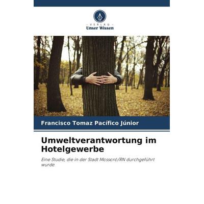 Umweltverantwortung im Hotelgewerbe, Taschenbuch von Francisco Tomaz Pacífico Júnior, Verlag Unser Wissen, 978-620-7-24423-2