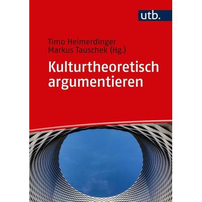 Kulturtheoretisch argumentieren, Taschenbuch von Timo Heimerdinger,Markus Tauschek, Utb GmbH, 978-3-8252-5450-6
