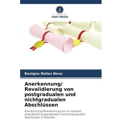 Anerkennung/ Revalidierung von postgradualen und nichtgradualen Abschlüssen, Taschenbuch von Benigno Núñez Novo, Verlag Unser Wissen,