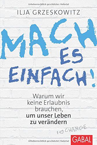 Ilja Grzeskowitz - Mach es einfach!: Warum wir keine Erlaubnis brauchen, um unser Leben zu verändern (Dein Erfolg) - Preis vom 10.10.2026 11:48:34 h