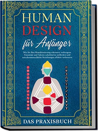 Anna-Lena Mössinger - Human Design für Anfänger - Das Praxisbuch: Wie Sie Ihre Konditionierung erkennen, verborgene Potentiale und Talente schrittweise aufdecken und zwischenmenschliche Beziehungen effektiv verbessern - Preis vom 13.10.2026 11:25:28 h