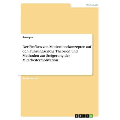 Der Einfluss von Motivationskonzepten auf den Führungserfolg. Theorien und Methoden zur Steigerung der Mitarbeitermotivation, Taschenbuch von