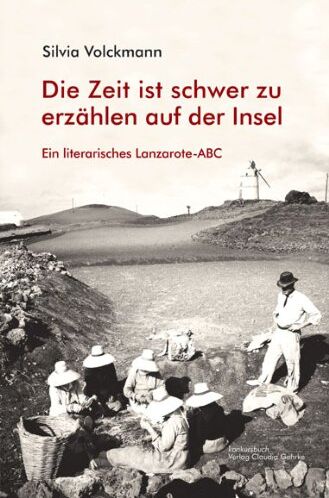 Silvia Volckmann - Lanzarote-ABC Literarisches Lanzarote-ABC: Die Zeit ist schwer zu erzählen auf der Insel: Ein literarisches Lanzarote-ABC - Preis vom 09.10.2026 07:28:09 h