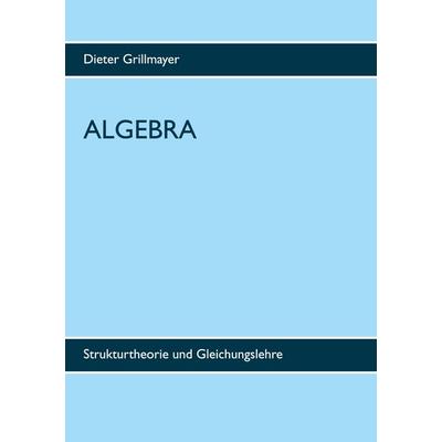 Algebra, Taschenbuch von Dieter Grillmayer, BoD – Books on Demand, 978-3-7534-9989-5