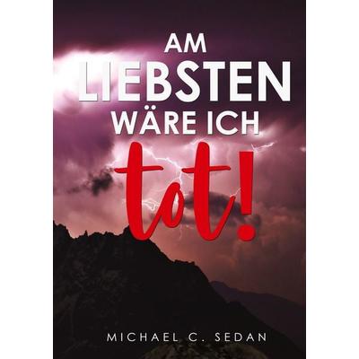 Am liebsten wäre ich tot, Gebundene Ausgabe von Michael C. Sedan, Twentysix, 978-3-7407-8160-6