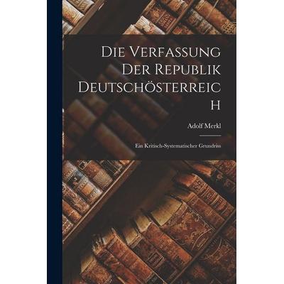 Die Verfassung Der Republik Deutschösterreich; Ein Kritisch-systematischer Grundriss, Taschenbuch von Merkl, Tradd Street Press, 978-1-01-746796-3