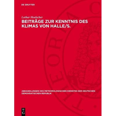 Beiträge zur Kenntnis des Klimas von Halle/S., Gebundene Ausgabe von Lothar Hoelscher, De Gruyter, 978-3-11-276028-4