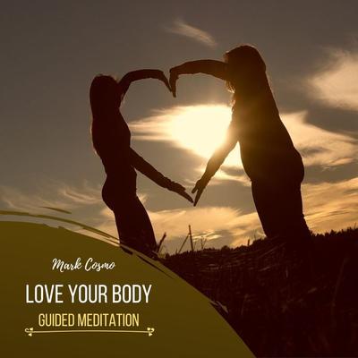 Love Your Body - Guided Meditation - Mark Cosmo, Audio, 4061707398346