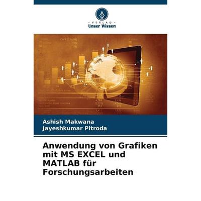Anwendung von Grafiken mit MS EXCEL und MATLAB für Forschungsarbeiten, Taschenbuch von Ashish Makwana,Jayeshkumar Pitroda, Verlag Unser Wissen,