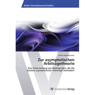 Zur asymptotischen Arbitragetheorie, Taschenbuch von Aileen Hüttebräucker, AV Akademikerverlag, 978-3-639-46756-7