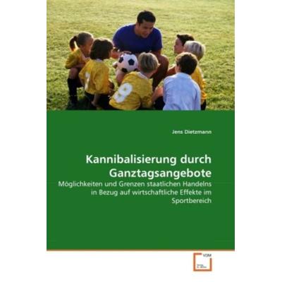 Dietzmann, J: Kannibalisierung durch Ganztagsangebote, Taschenbuch von Jens Dietzmann, VDM, 978-3-639-22524-2