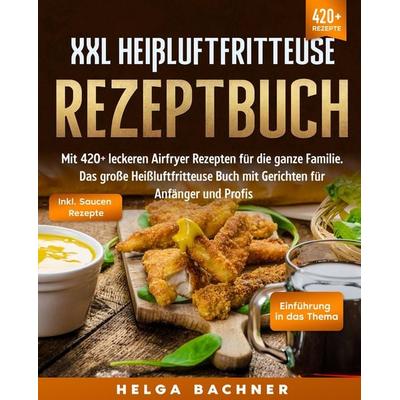XXL Heißluftfritteuse Rezeptbuch, Taschenbuch von Helga Bachner, Tredition, 978-3-347-98848-4