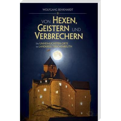 Von Hexen, Geistern und Verbrechern, Taschenbuch von Wolfgang Benkhardt, Buch- & Kunstverlag Oberpfalz, 978-3-95587-096-6