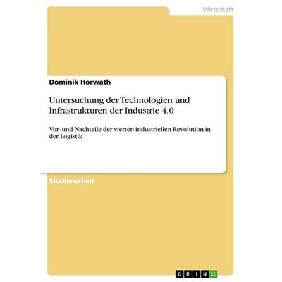 Untersuchung der Technologien und Infrastrukturen der Industrie 4.0, Taschenbuch von Dominik Horwath, GRIN, 978-3-668-76625-9
