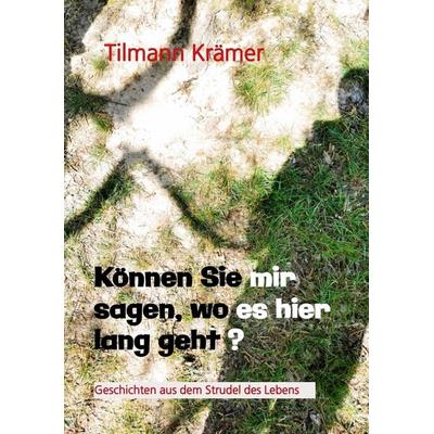 Können Sie mir sagen, wo es hier lang geht? Geschichten über Männer, ihre Träume und Stolpersteine, Taschenbuch von Tilmann Krämer, Tredition,