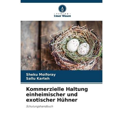 Kommerzielle Haltung einheimischer und exotischer Hühner, Taschenbuch von Sheku Moiforay,Sallu Karteh, Verlag Unser Wissen, 978-620-7-99540-0