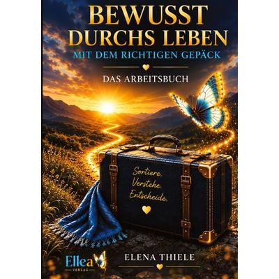 Bewusst durchs Leben mit dem richtigen Gepäck- das Arbeitsbuch, Gebundene Ausgabe von Elena Thiele, Tredition, 978-3-567-01102-3
