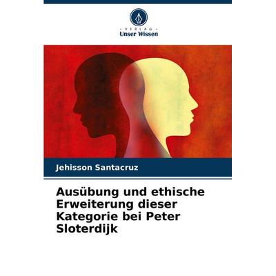 Ausübung und ethische Erweiterung dieser Kategorie bei Peter Sloterdijk, Taschenbuch von Jehisson Santacruz, Verlag Unser Wissen, 978-620-6-60021-3