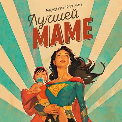 Luchshey mame: Pyat' shagov, chtoby izbavit'sya ot chuvstva viny i preodolet' emocional'noe vygoranie - Morgan Cutlip, Audio, 9785389292420