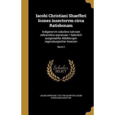 Iacobi Christiani Shaefferi Icones insectorvm circa Ratisbonam, Gebundene Ausgabe von Jacob Christian Schäffer,Iacobi Christiani Shaefferi, Creative