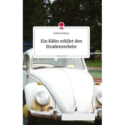 Ein Käfer erklärt den Straßenverkehr. Life is a Story - story.one, Gebundene Ausgabe von Stefanie Grötzner, Story.one publishing, 978-3-7108-2069-4