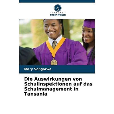 Die Auswirkungen von Schulinspektionen auf das Schulmanagement in Tansania, Taschenbuch von Mary Songorwa, Verlag Unser Wissen, 978-620-9-11424-3