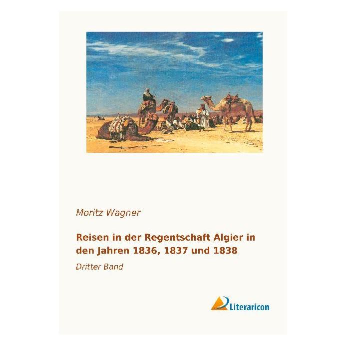 Literaricon Reisen in der Regentschaft Algier in den Jahren 1836, 1837 und 1838 (Deutsch, Softcover, Moritz Wagner) (55596410)