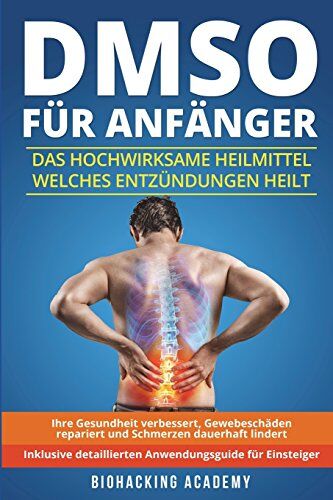 Biohacking Academy - DMSO für Anfänger: Das hochwirksame Heilmittel welches Entzündungen heilt, Ihre Gesundheit verbessert, Gewebeschäden repariert und Schmerzen dauerhaft lindert. Inklusive detailliertem Anwendungsguide. - Preis vom 12.10.2026 11:37:12 h