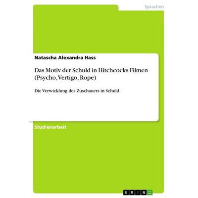 Das Motiv der Schuld in Hitchcocks Filmen (Psycho, Vertigo, Rope), Taschenbuch von Natascha Alexandra Hass, GRIN, 978-3-656-25867-4