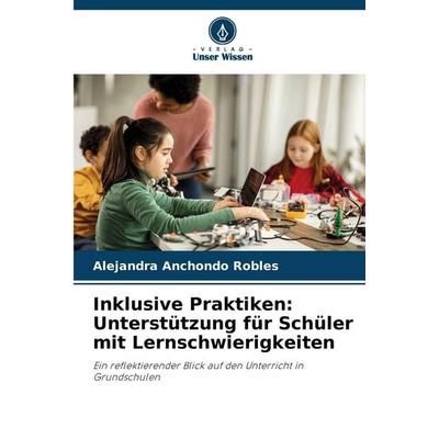 Inklusive Praktiken: Unterstützung für Schüler mit Lernschwierigkeiten, Taschenbuch von Alejandra Anchondo Robles, Verlag Unser Wissen,