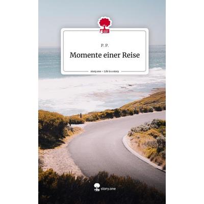 Momente einer Reise. Life is a Story - story.one, Gebundene Ausgabe von P. P., Story.one publishing, 978-3-7108-8197-8