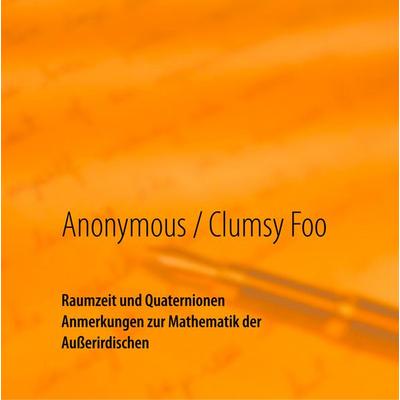 Raumzeit und Quaternionen, Gebundene Ausgabe von --Anonymous,Clumsy Foo, BoD – Books on Demand, 978-3-7504-1787-8