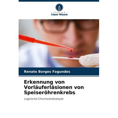 Erkennung von Vorläuferläsionen von Speiseröhrenkrebs, Taschenbuch von Renato Borges Fagundes, Verlag Unser Wissen, 978-620-7-32870-3