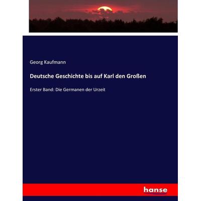 Deutsche Geschichte bis auf Karl den Großen, Taschenbuch von Georg Kaufmann, Hansebooks, 978-3-7434-4755-4