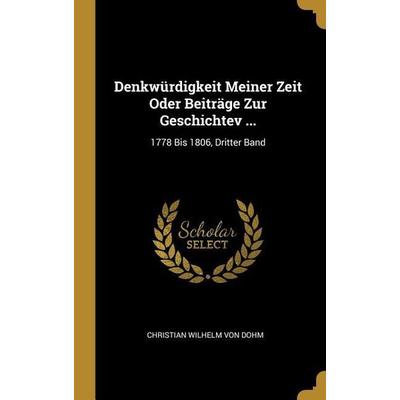 Denkwürdigkeit Meiner Zeit Oder Beiträge Zur Geschichtev ..., Gebundene Ausgabe von Christian Wilhelm Dohm, Creative Media Partners, LLC,