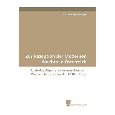 Zur Rezeption der Modernen Algebra in Österreich, Taschenbuch von Marianne Hörlesberger, Südwestdeutscher Verlag für Hochschulschriften,