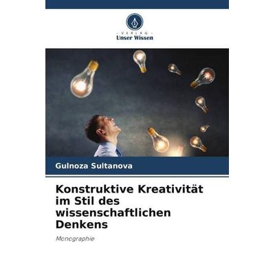 Konstruktive Kreativität im Stil des wissenschaftlichen Denkens, Taschenbuch von Gulnoza Sultanova, Verlag Unser Wissen, 978-620-5-82792-5