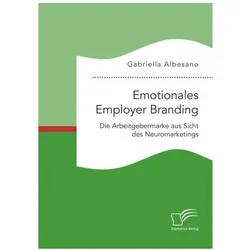 Emotionales Employer Branding: Die Arbeitgebermarke aus Sicht des Neuromarketings, Fachbücher von Gabriella Albesano