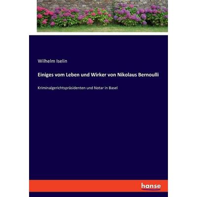 Einiges vom Leben und Wirker von Nikolaus Bernoulli, Taschenbuch von Wilhelm Iselin, Hansebooks, 978-3-348-08394-2
