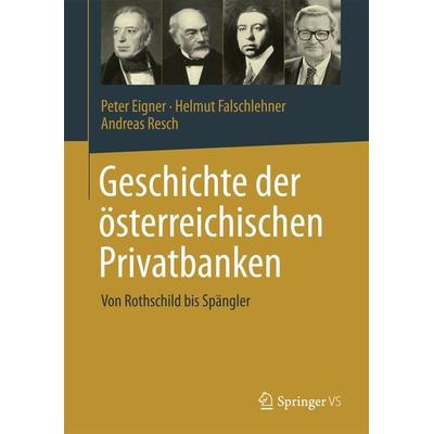 Geschichte der österreichischen Privatbanken, Gebundene Ausgabe von Peter Eigner,Helmut Falschlehner,Andreas Resch, Springer Fachmedien Wiesbaden