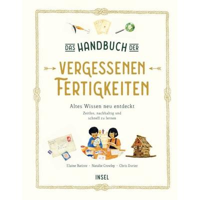 Das Handbuch der vergessenen Fertigkeiten − Altes Wissen neu entdeckt. Zeitlos, nachhaltig und schnell zu lernen (Vergessene Fertigkeiten 1),