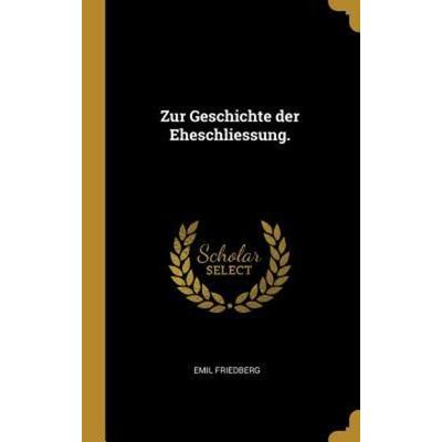 Zur Geschichte Der Eheschliessung., Gebundene Ausgabe von Emil Friedberg, Creative Media Partners, LLC, 978-0-341-58108-6