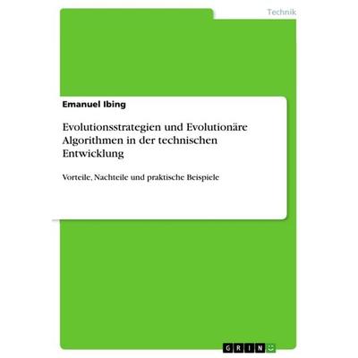 Evolutionsstrategien und Evolutionäre Algorithmen in der technischen Entwicklung, Taschenbuch von Emanuel Ibing, GRIN, 978-3-668-37537-6