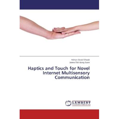 Cheok, A: Haptics and Touch for Novel Internet Multisensory, Taschenbuch von Adrian David Cheok,James Teh Keng Soon, LAP LAMBERT Academic Publishing,